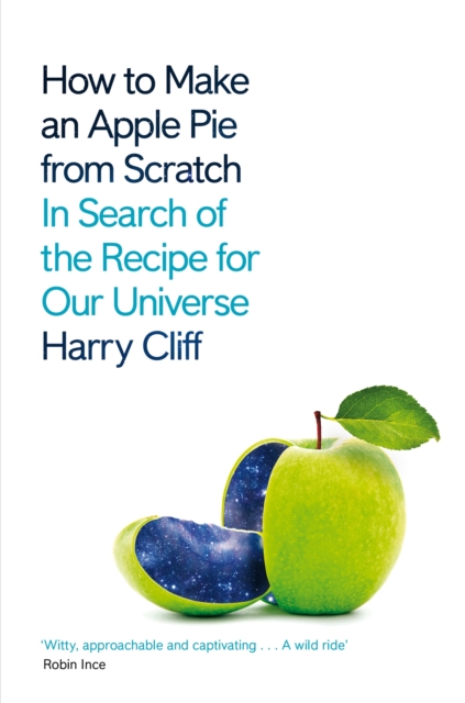 How to Make an Apple Pie from Scratch : In Search of the Recipe for Our Universe, Paperback / softback Book