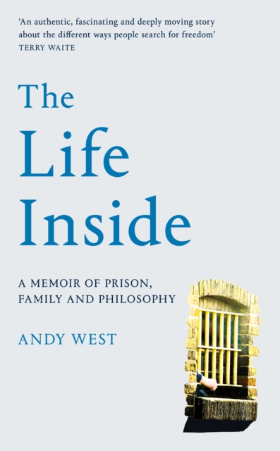 The Life Inside : A Memoir of Prison, Family and Philosophy, Hardback Book