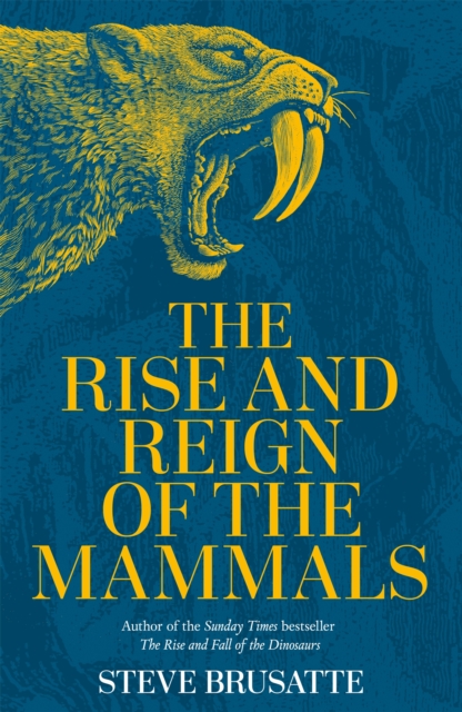The Rise and Reign of the Mammals : A New History, from the Shadow of the Dinosaurs to Us, Hardback Book