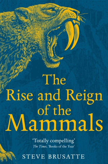 The Rise and Reign of the Mammals : A New History, from the Shadow of the Dinosaurs to Us, Paperback / softback Book