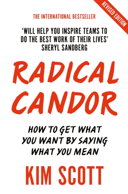 Radical Candor : Fully Revised and Updated Edition: How to Get What You Want by Saying What You Mean, Paperback / softback Book