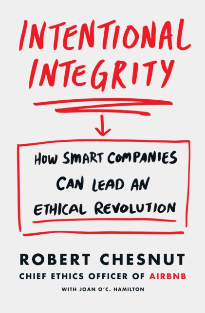 Intentional Integrity : How Smart Companies Can Lead an Ethical Revolution - and Why That's Good for All of Us, Hardback Book