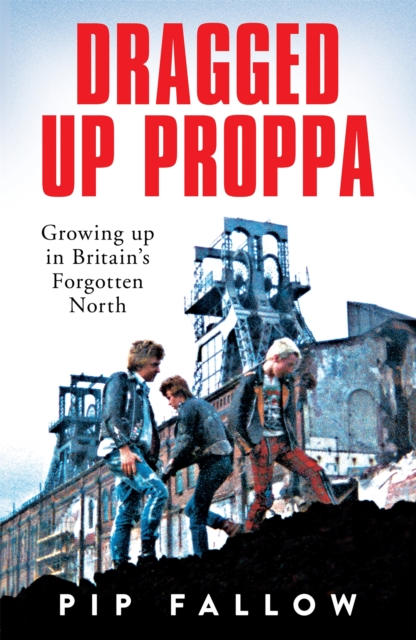 Dragged Up Proppa : Growing up in Britain's Forgotten North, EPUB eBook