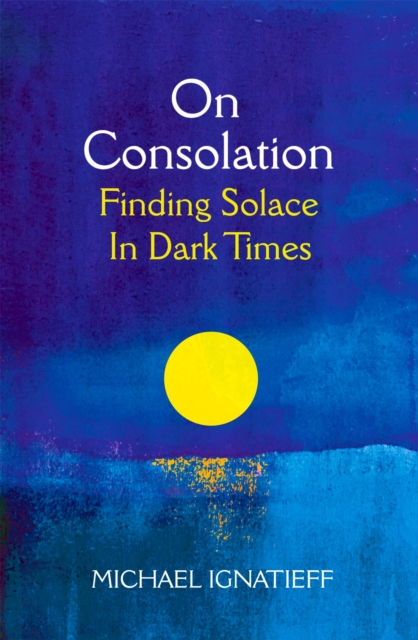 On Consolation : Finding Solace in Dark Times, Hardback Book