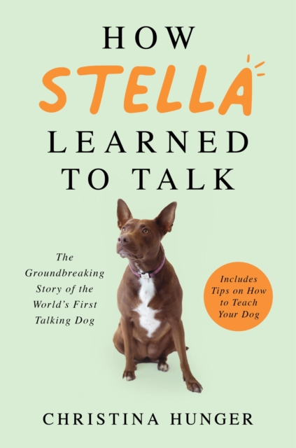 How Stella Learned to Talk : The Groundbreaking Story of the World's First Talking Dog, Hardback Book