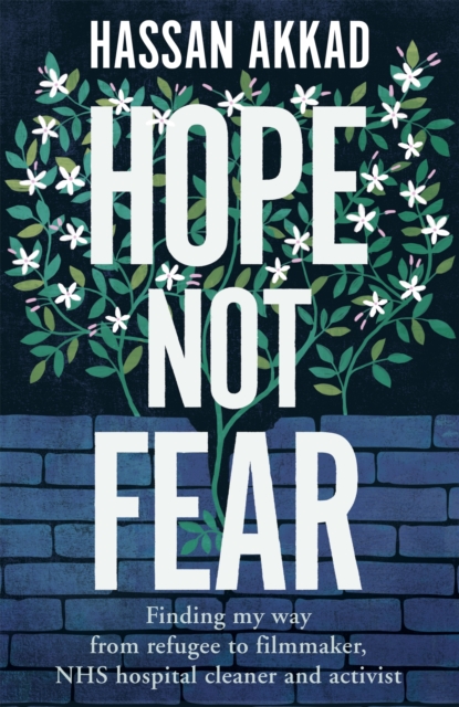 Hope Not Fear : Finding My Way from Refugee to Filmmaker to NHS Hospital Cleaner and Activist, Hardback Book