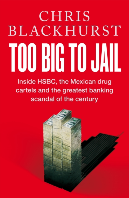 Too Big to Jail : Inside HSBC, the Mexican drug cartels and the greatest banking scandal of the century, Hardback Book