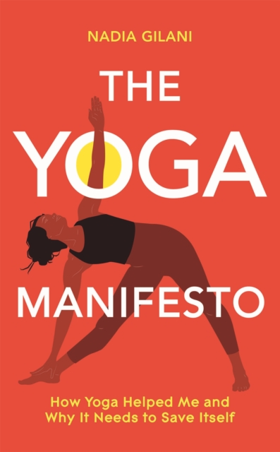 The Yoga Manifesto : How yoga helped me and why it needs to save itself, Hardback Book