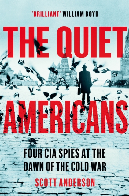 The Quiet Americans : Four CIA Spies at the Dawn of the Cold War - A Tragedy in Three Acts, Paperback / softback Book