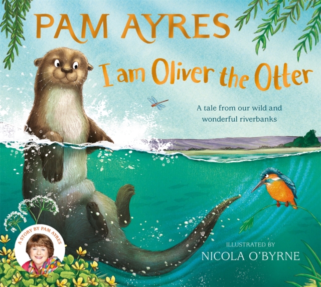 I am Oliver the Otter : A Tale from our Wild and Wonderful Riverbanks, Hardback Book