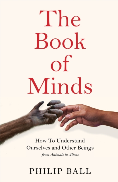 The Book of Minds : How to Understand Ourselves and Other Beings, From Animals to Aliens, Hardback Book