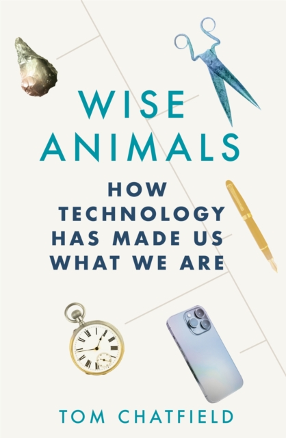 Wise Animals : How Technology Has Made Us What We Are, Hardback Book