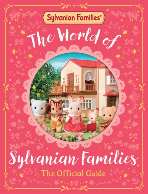 The World of Sylvanian Families Official Guide : The Perfect Gift for Fans of the Bestselling Collectable Toy, Hardback Book