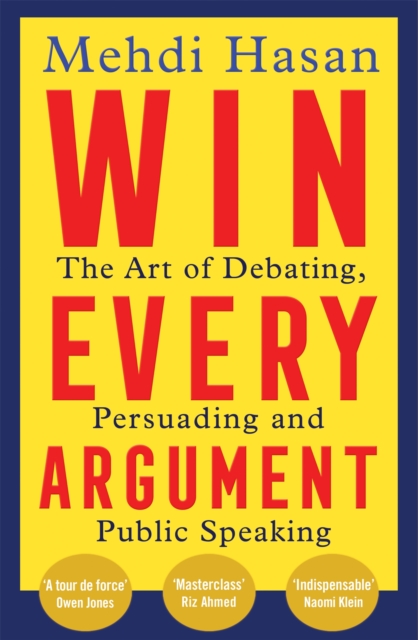 Win Every Argument : The Art of Debating, Persuading and Public Speaking, Paperback / softback Book