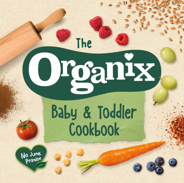 The Organix Baby and Toddler Cookbook : 80 tasty recipes for your little ones’ first food adventures, Hardback Book