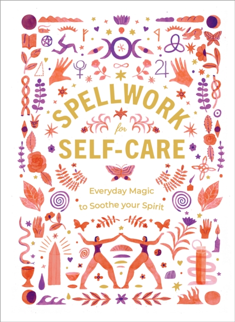 Spellwork for Self-Care : Everyday Magic to Soothe Your Spirit, Hardback Book