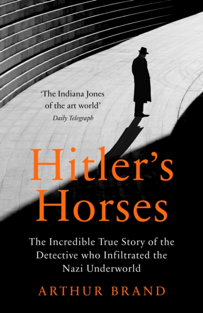 Hitler's Horses : The Incredible True Story of the Detective who Infiltrated the Nazi Underworld, Paperback / softback Book