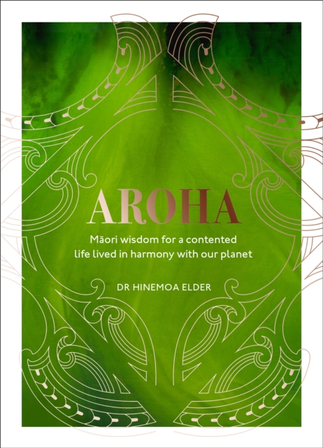 Aroha : Maori wisdom for a contented life lived in harmony with our planet, Hardback Book