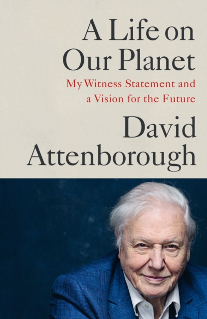 A Life on Our Planet : My Witness Statement and a Vision for the Future, Hardback Book