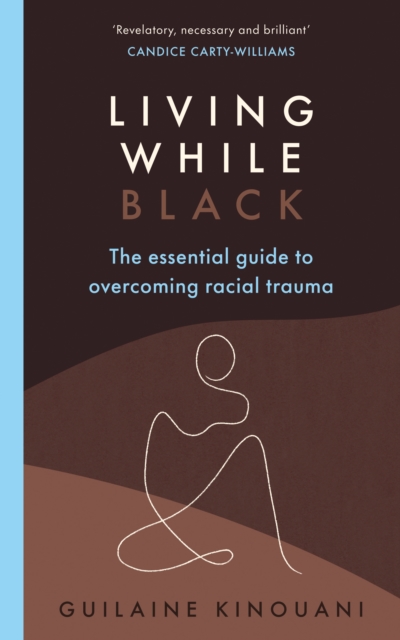 Living While Black : The Essential Guide to Overcoming Racial Trauma – A GUARDIAN BOOK OF THE YEAR, Paperback / softback Book