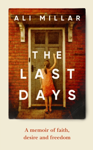The Last Days : A memoir of faith, desire and freedom, Hardback Book