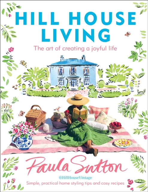 Hill House Living : The art of creating a joyful life – simple, practical decorating tips and cosy recipes, Hardback Book