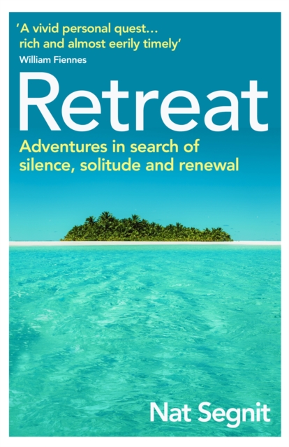 Retreat : Adventures in Search of Silence, Solitude and Renewal, Paperback / softback Book