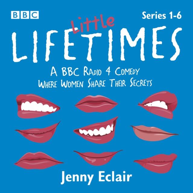 Little Lifetimes: Series 1-6 : A BBC Radio 4 Comedy Where Women Share Their Secrets, eAudiobook MP3 eaudioBook