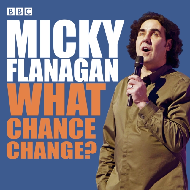 Micky Flanagan: What Chance Change? : The complete BBC Radio series, CD-Audio Book