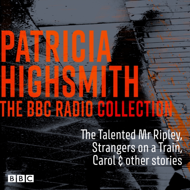 The Patricia Highsmith BBC Radio Collection : The Talented Mr Ripley, Strangers on a Train, Carol & other stories, eAudiobook MP3 eaudioBook