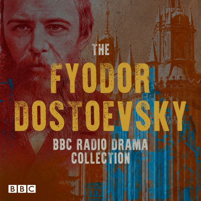 The Fyodor Dostoevsky BBC Radio Drama Collection : Including Crime and Punishment, The Idiot, Devils & The Brothers Karamazov, eAudiobook MP3 eaudioBook