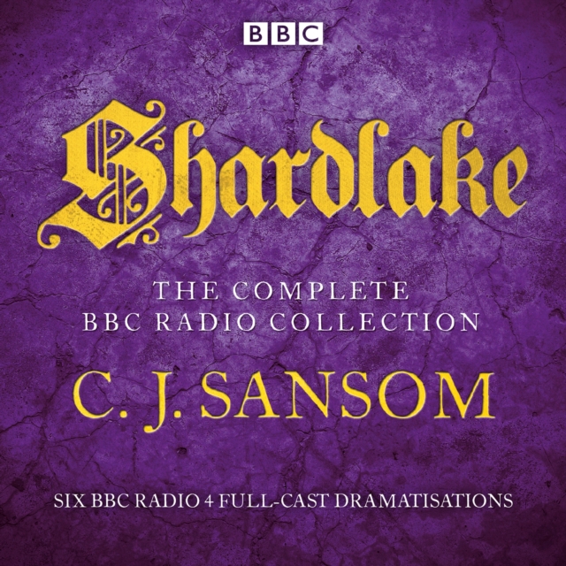 Shardlake: The Complete BBC Radio Collection : Six BBC Radio 4 full-cast dramatisations, eAudiobook MP3 eaudioBook