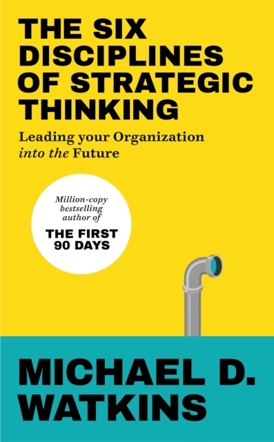 The Six Disciplines of Strategic Thinking : Leading Your Organization Into the Future, Paperback / softback Book