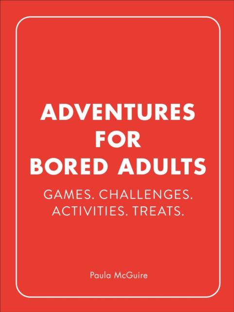 Adventures for Bored Adults : Games. Challenges. Activities. Treats., Hardback Book