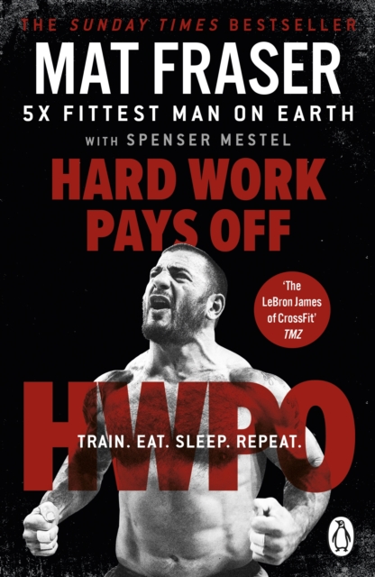 Hard Work Pays Off : Transform Your Body and Mind with CrossFit’s Five-Time Fittest Man on Earth, Paperback / softback Book