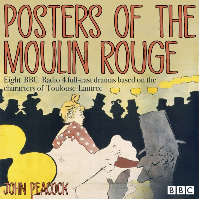 Posters of the Moulin Rouge : Eight BBC Radio 4 full-cast dramas based on the characters of Toulouse-Lautrec, eAudiobook MP3 eaudioBook