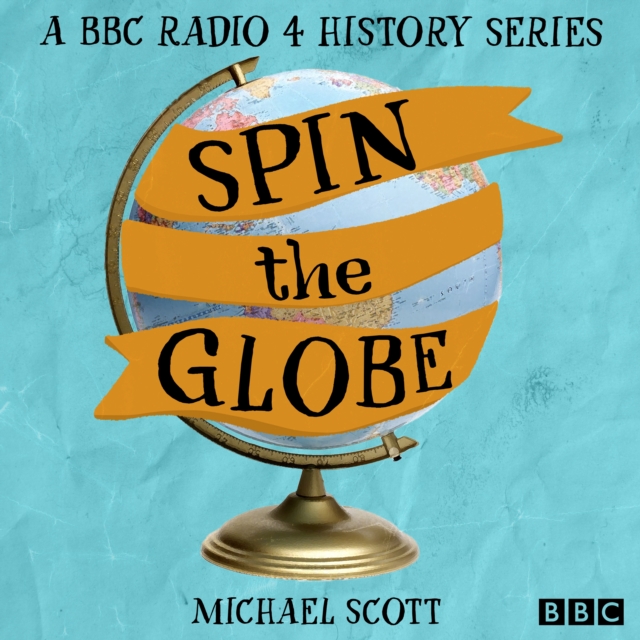 Spin the Globe : A BBC Radio 4 history series, eAudiobook MP3 eaudioBook