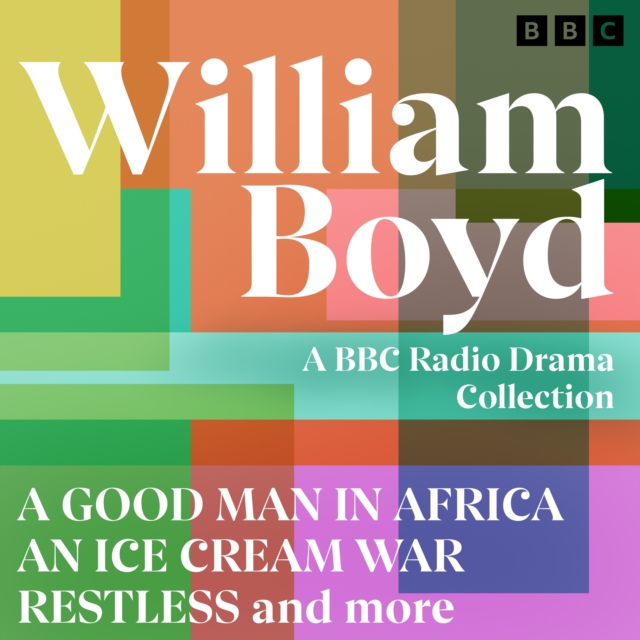 William Boyd: A BBC Radio Drama Collection : A Good Man in Africa, An Ice Cream War, Restless and more, eAudiobook MP3 eaudioBook