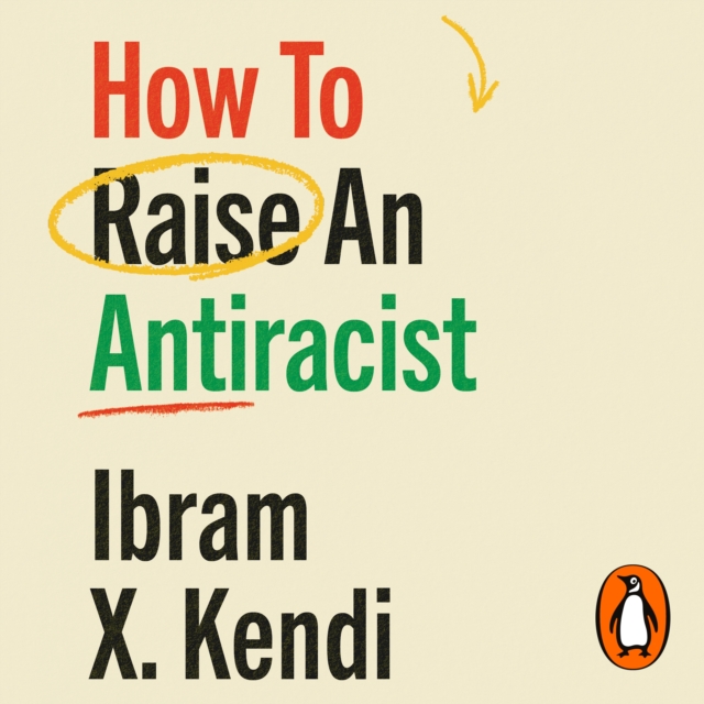 How To Raise an Antiracist : FROM THE GLOBAL MILLION COPY BESTSELLING AUTHOR, eAudiobook MP3 eaudioBook