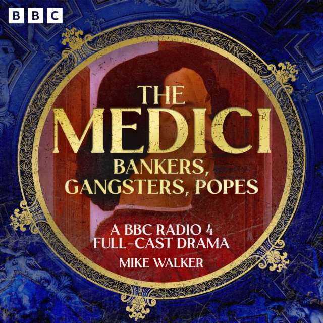 The Medici: Bankers, Gangsters, Popes : A BBC Radio 4 Full-Cast Drama, eAudiobook MP3 eaudioBook