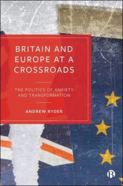 Britain and Europe at a Crossroads : The Politics of Anxiety and Transformation, Paperback / softback Book