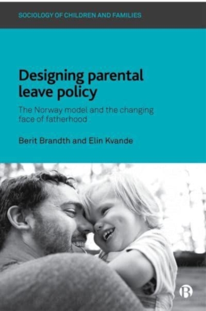 Designing Parental Leave Policy : The Norway Model and the Changing Face of Fatherhood, Paperback / softback Book
