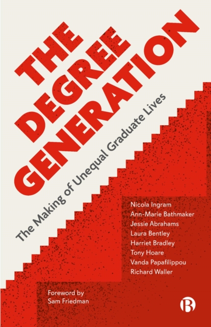 The Degree Generation : The Making of Unequal Graduate Lives, PDF eBook