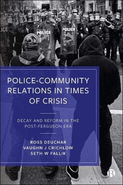 Police–Community Relations in Times of Crisis : Decay and Reform in the Post-Ferguson Era, Paperback / softback Book