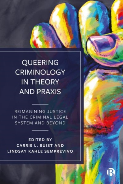 Queering Criminology in Theory and Praxis : Reimagining Justice in the Criminal Legal System and Beyond, Hardback Book