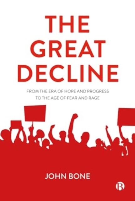 The Great Decline : From the Era of Hope and Progress to the Age of Fear and Rage, Paperback / softback Book