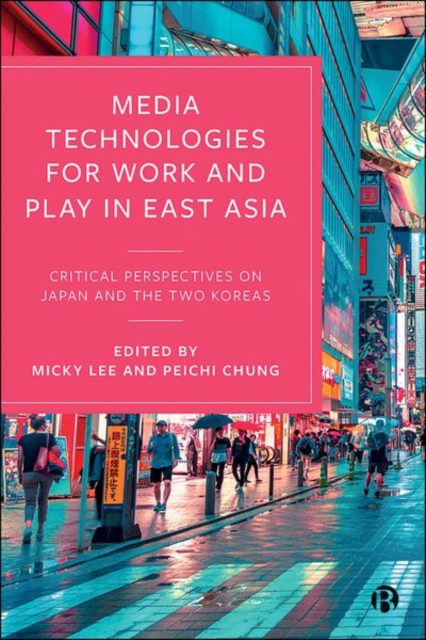 Media Technologies for Work and Play in East Asia : Critical Perspectives on Japan and the Two Koreas, Hardback Book