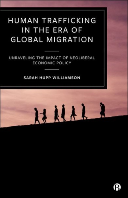 Human Trafficking in the Era of Global Migration : Unraveling the Impact of Neoliberal Economic Policy, PDF eBook