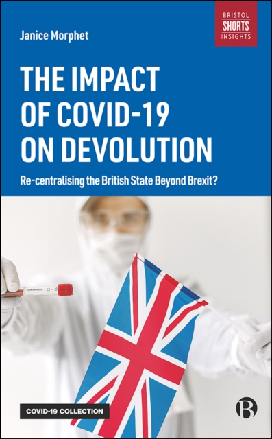 The Impact of COVID-19 on Devolution : Recentralising the British State Beyond Brexit?, EPUB eBook