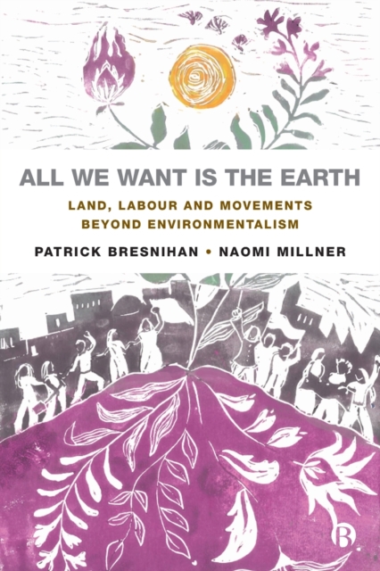 All We Want is the Earth : Land, Labour and Movements Beyond Environmentalism, Paperback / softback Book